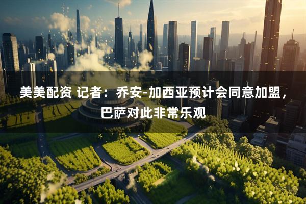 美美配资 记者：乔安-加西亚预计会同意加盟，巴萨对此非常乐观