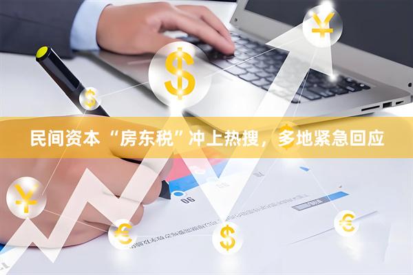 民间资本 “房东税”冲上热搜，多地紧急回应