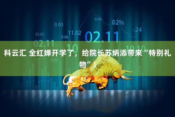 科云汇 全红婵开学了，给院长苏炳添带来“特别礼物”！