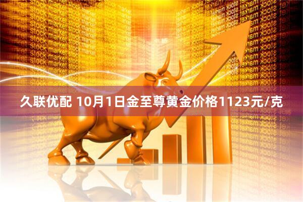 久联优配 10月1日金至尊黄金价格1123元/克
