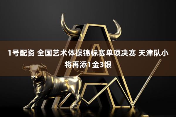 1号配资 全国艺术体操锦标赛单项决赛 天津队小将再添1金3银